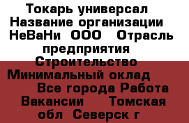 Токарь-универсал › Название организации ­ НеВаНи, ООО › Отрасль предприятия ­ Строительство › Минимальный оклад ­ 65 000 - Все города Работа » Вакансии   . Томская обл.,Северск г.